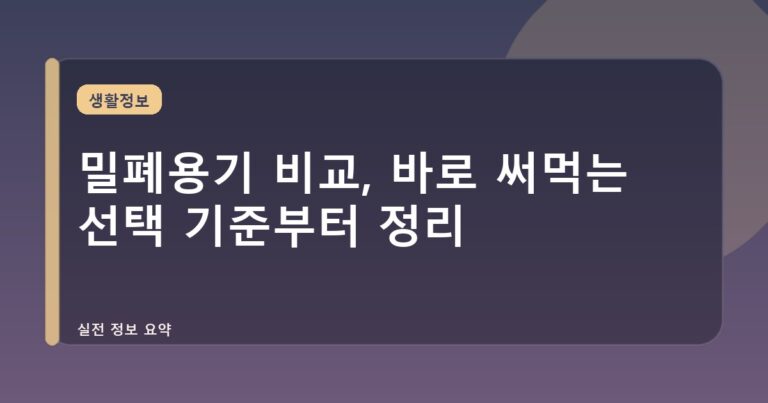 밀폐용기 비교, 바로 써먹는 선택 기준부터 정리
