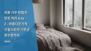 의류 기부 방법과 헌옷 처리 A to Z – 아름다운가게 굿윌스토어 기부금 영수증까지