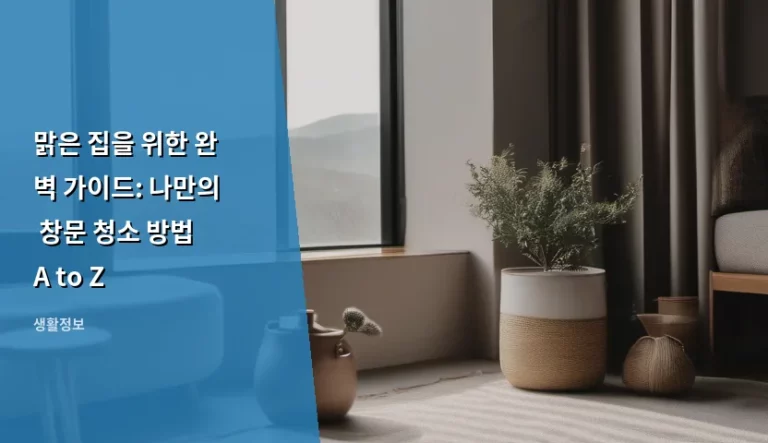 맑은 집을 위한 완벽 가이드: 나만의 창문 청소 방법 A to Z