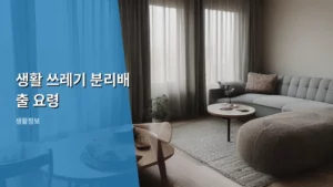 알아두면 쉬운 생활 쓰레기 분리배출 요령 총정리