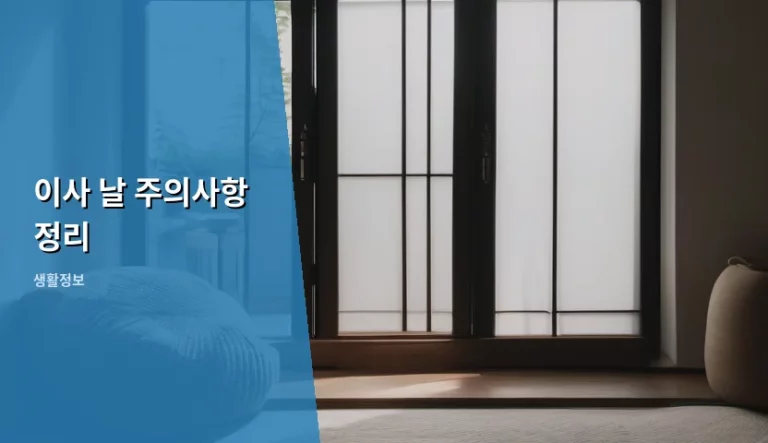 이사 날 주의사항 정리 – 놓치기 쉬운 체크리스트 총정리