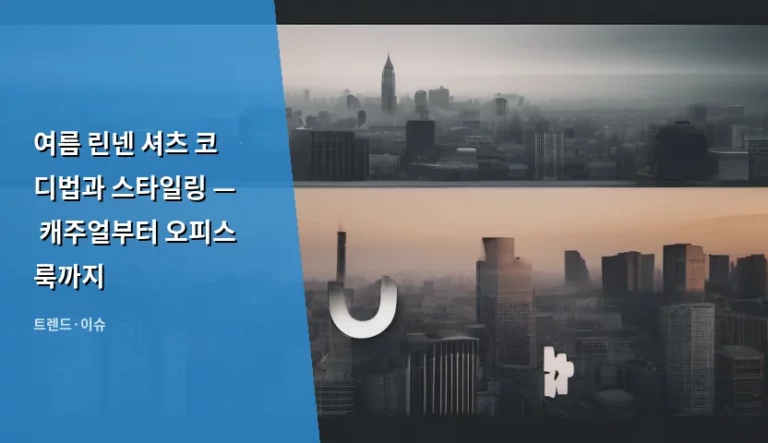 여름 린넨 셔츠 코디법과 스타일링 — 캐주얼부터 오피스룩까지
