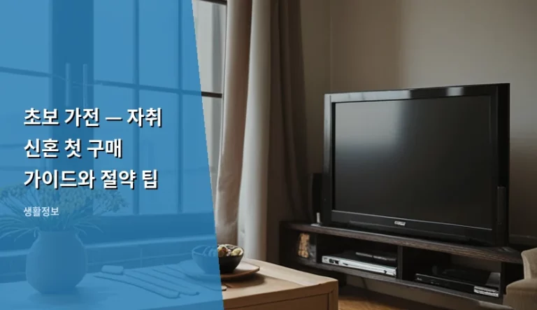 초보 가전 — 자취 신혼 첫 구매 가이드와 절약 팁