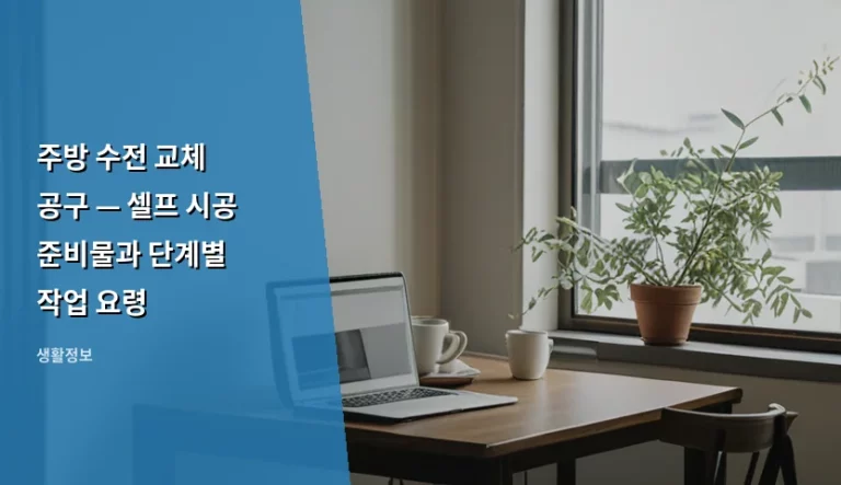 주방 수전 교체 공구 — 셀프 시공 준비물과 단계별 작업 요령